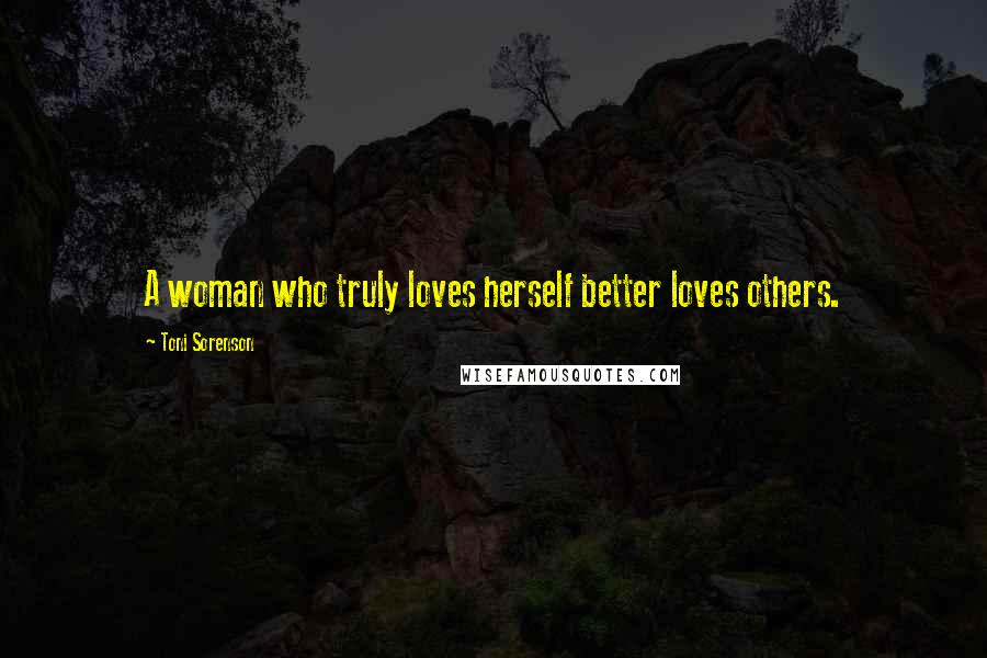 Toni Sorenson Quotes: A woman who truly loves herself better loves others.