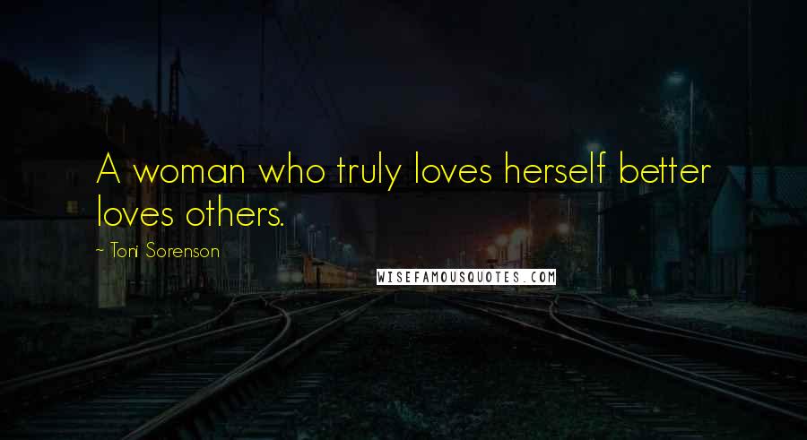 Toni Sorenson Quotes: A woman who truly loves herself better loves others.