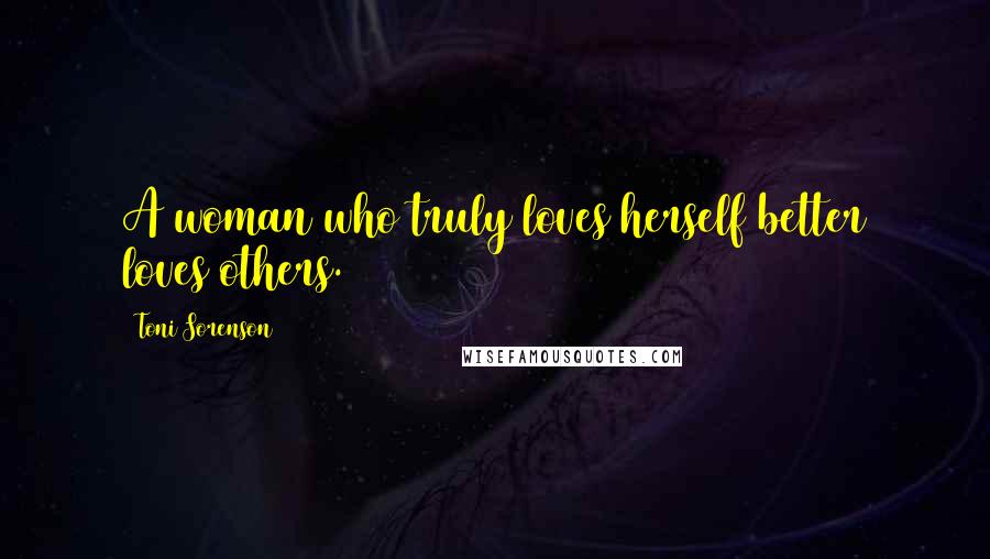 Toni Sorenson Quotes: A woman who truly loves herself better loves others.