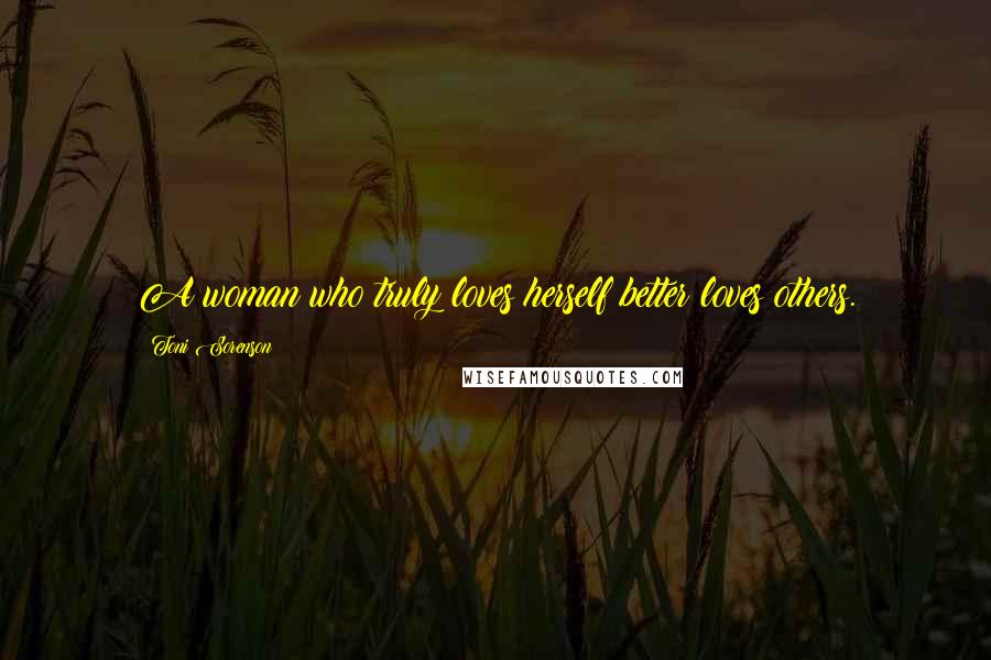 Toni Sorenson Quotes: A woman who truly loves herself better loves others.