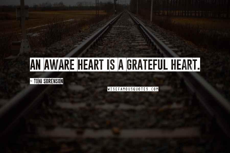 Toni Sorenson Quotes: An aware heart is a grateful heart.