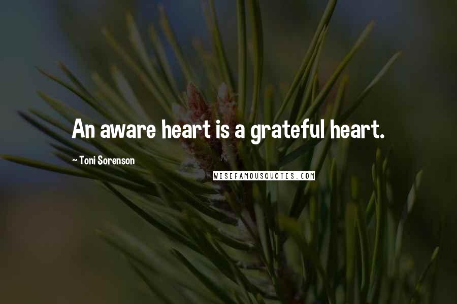 Toni Sorenson Quotes: An aware heart is a grateful heart.