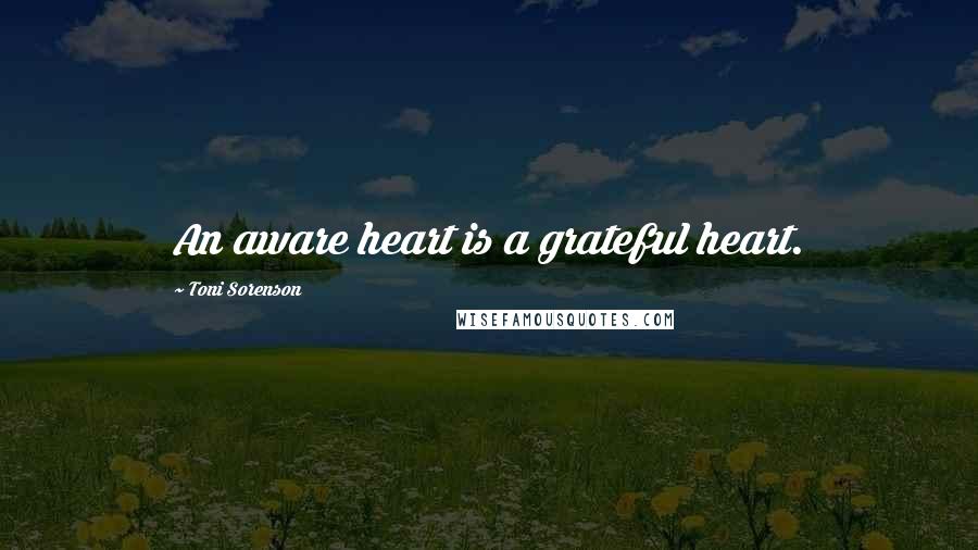 Toni Sorenson Quotes: An aware heart is a grateful heart.