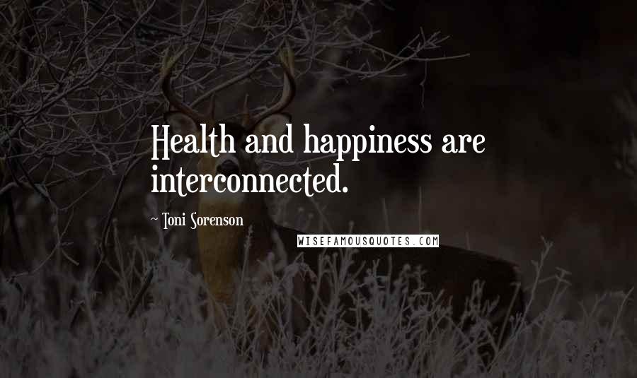 Toni Sorenson Quotes: Health and happiness are interconnected.