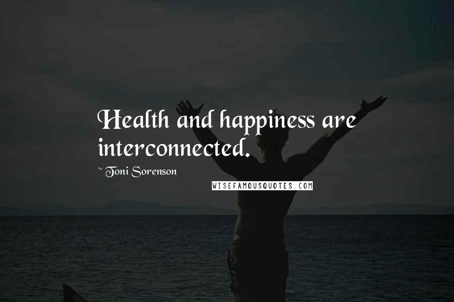 Toni Sorenson Quotes: Health and happiness are interconnected.