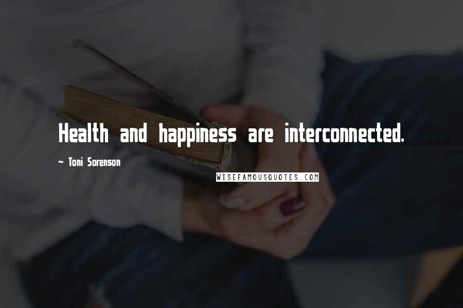 Toni Sorenson Quotes: Health and happiness are interconnected.