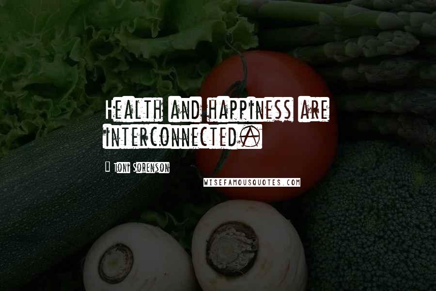Toni Sorenson Quotes: Health and happiness are interconnected.