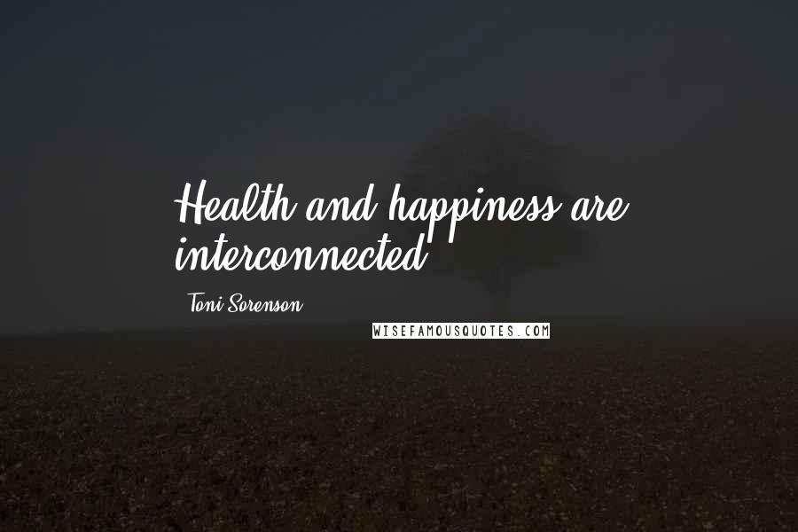 Toni Sorenson Quotes: Health and happiness are interconnected.