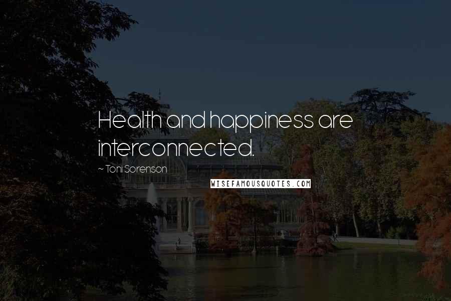 Toni Sorenson Quotes: Health and happiness are interconnected.