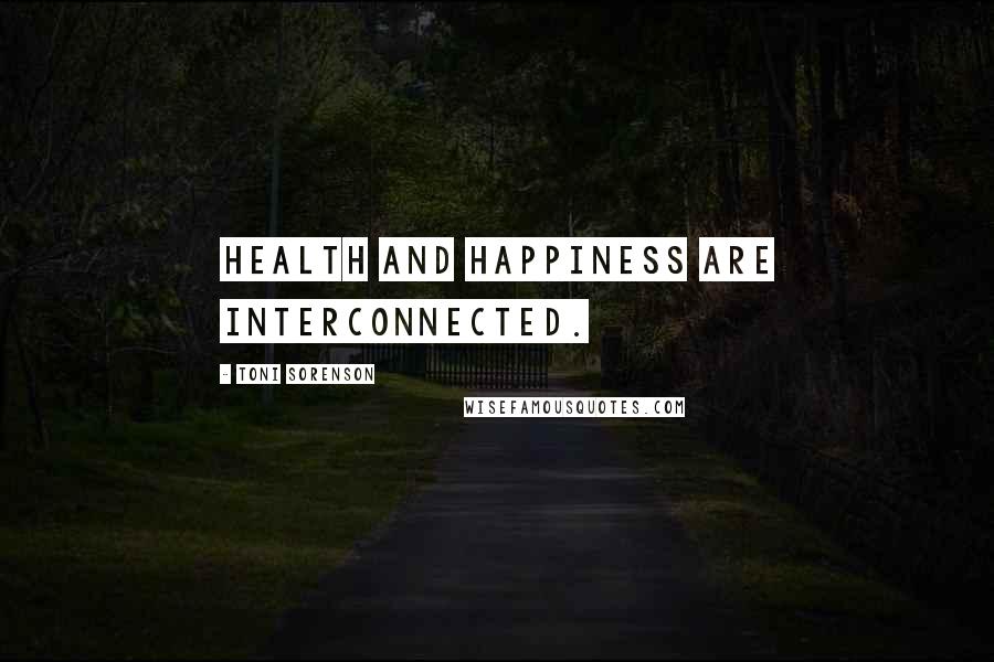 Toni Sorenson Quotes: Health and happiness are interconnected.