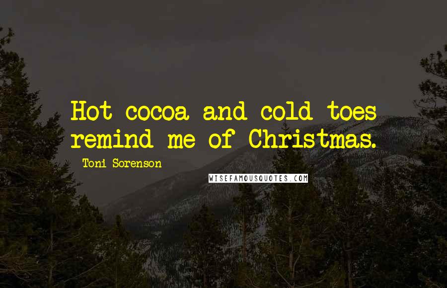 Toni Sorenson Quotes: Hot cocoa and cold toes remind me of Christmas.