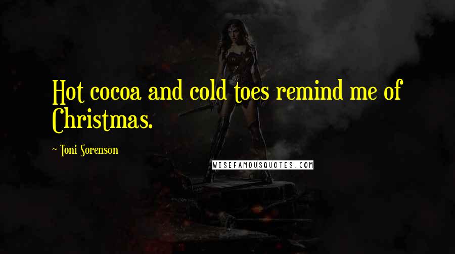 Toni Sorenson Quotes: Hot cocoa and cold toes remind me of Christmas.