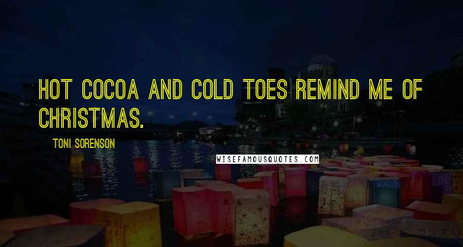 Toni Sorenson Quotes: Hot cocoa and cold toes remind me of Christmas.