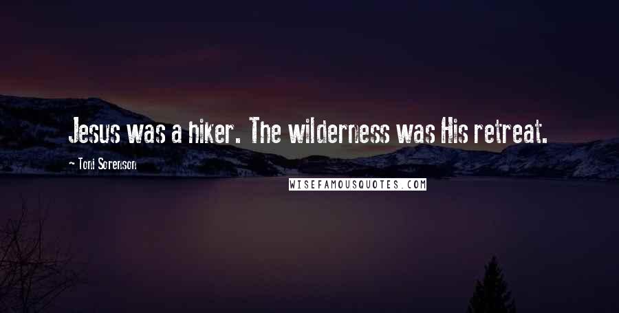Toni Sorenson Quotes: Jesus was a hiker. The wilderness was His retreat.