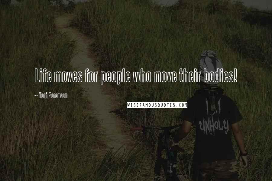 Toni Sorenson Quotes: Life moves for people who move their bodies!