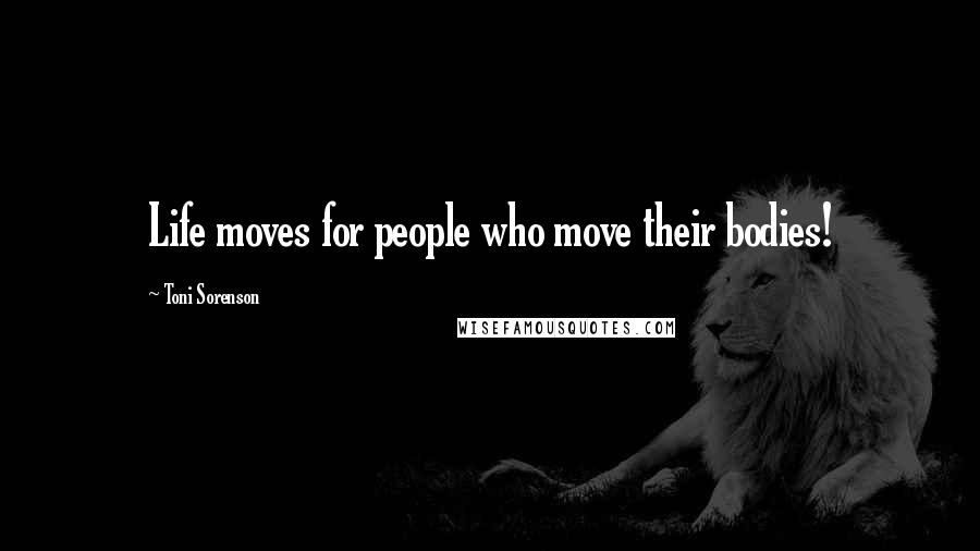 Toni Sorenson Quotes: Life moves for people who move their bodies!