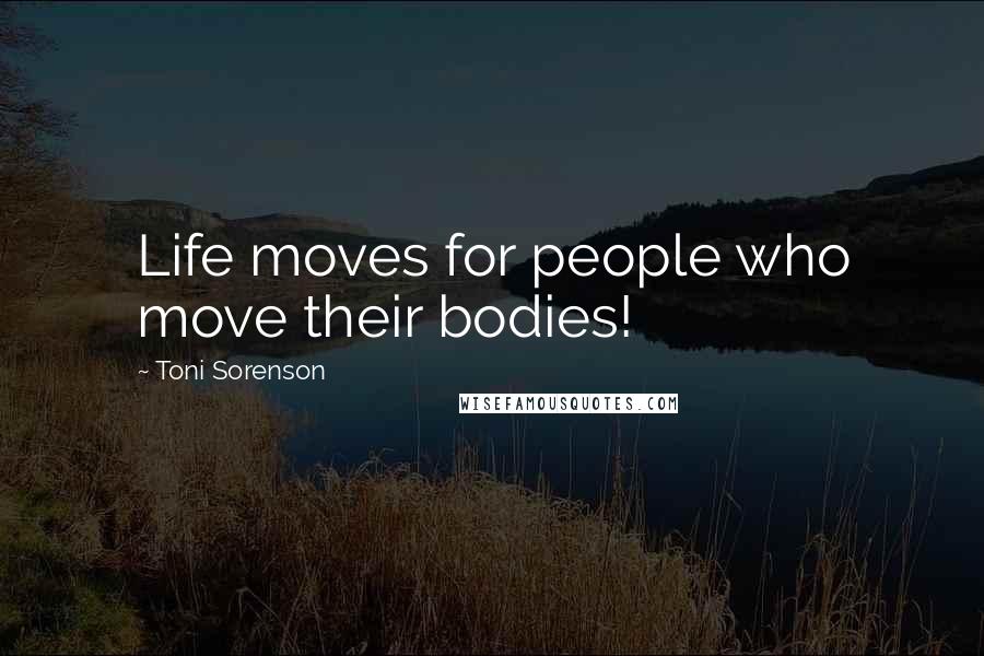 Toni Sorenson Quotes: Life moves for people who move their bodies!