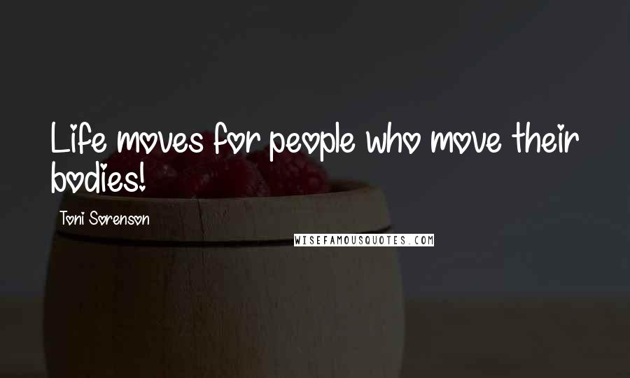 Toni Sorenson Quotes: Life moves for people who move their bodies!