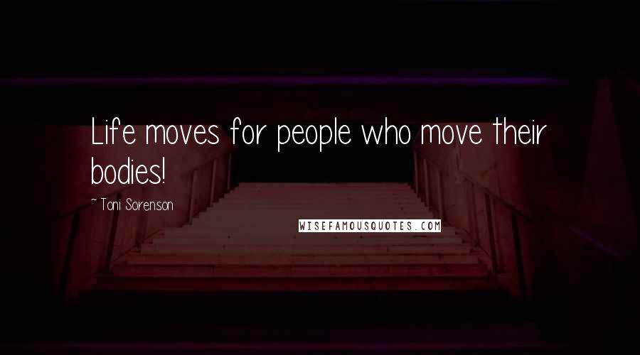 Toni Sorenson Quotes: Life moves for people who move their bodies!