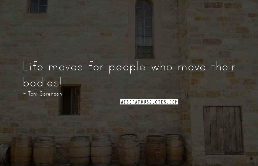 Toni Sorenson Quotes: Life moves for people who move their bodies!