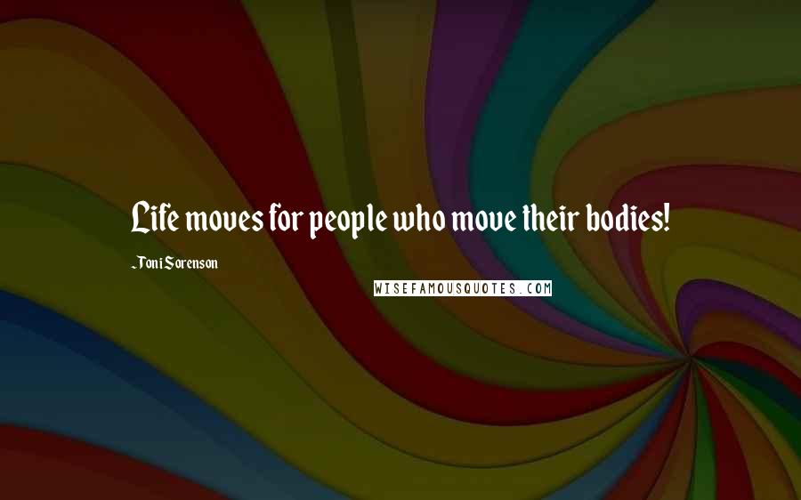 Toni Sorenson Quotes: Life moves for people who move their bodies!