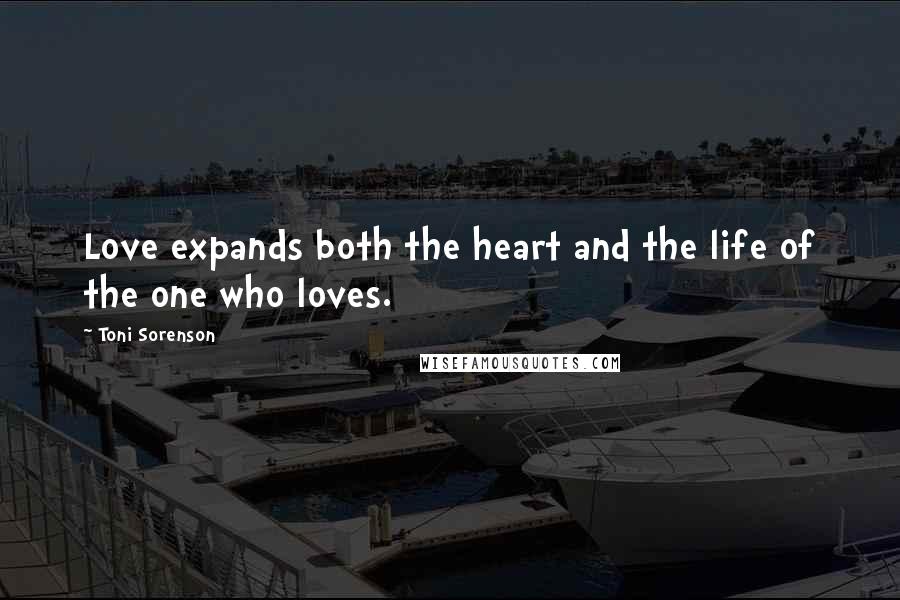 Toni Sorenson Quotes: Love expands both the heart and the life of the one who loves.