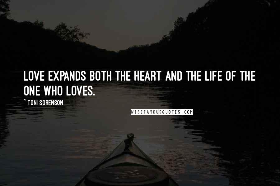 Toni Sorenson Quotes: Love expands both the heart and the life of the one who loves.