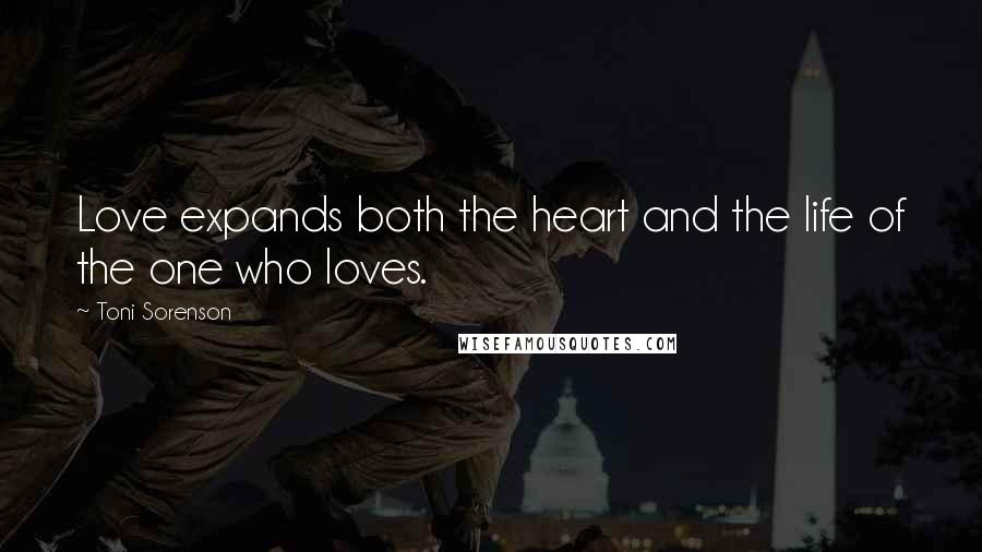 Toni Sorenson Quotes: Love expands both the heart and the life of the one who loves.