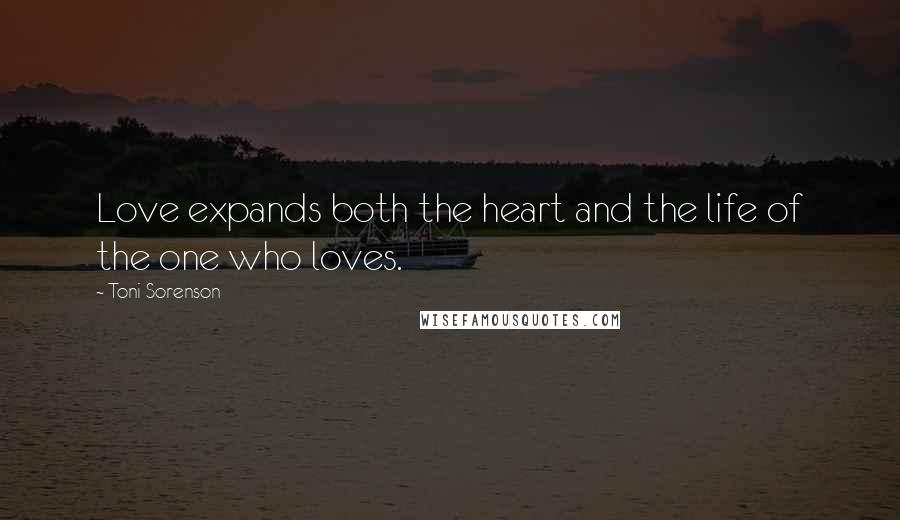 Toni Sorenson Quotes: Love expands both the heart and the life of the one who loves.