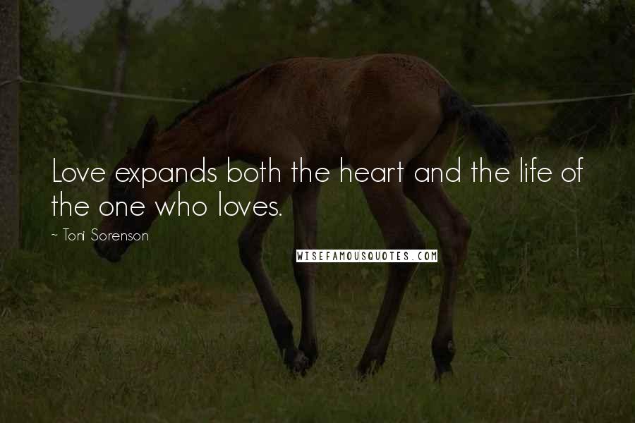 Toni Sorenson Quotes: Love expands both the heart and the life of the one who loves.