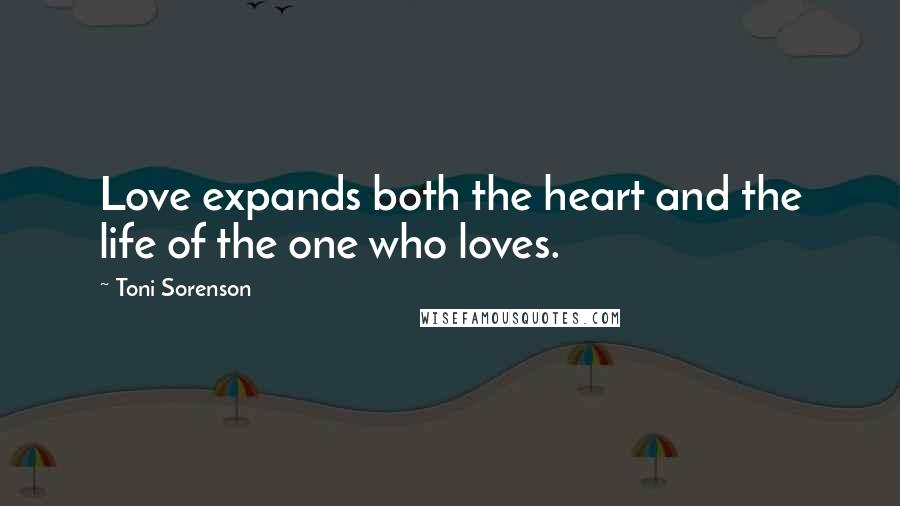 Toni Sorenson Quotes: Love expands both the heart and the life of the one who loves.