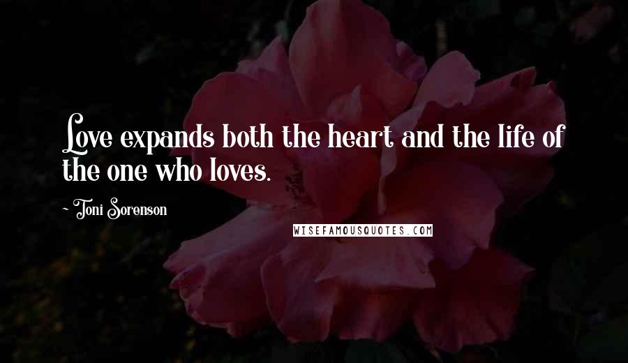 Toni Sorenson Quotes: Love expands both the heart and the life of the one who loves.