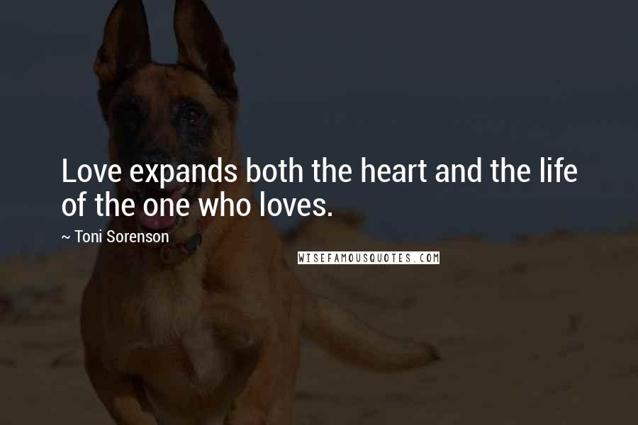 Toni Sorenson Quotes: Love expands both the heart and the life of the one who loves.