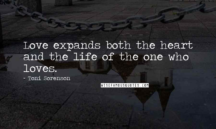 Toni Sorenson Quotes: Love expands both the heart and the life of the one who loves.