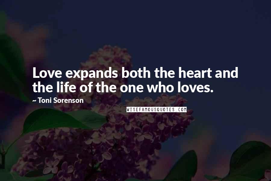 Toni Sorenson Quotes: Love expands both the heart and the life of the one who loves.