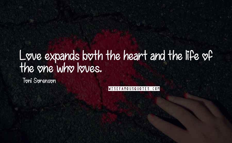 Toni Sorenson Quotes: Love expands both the heart and the life of the one who loves.