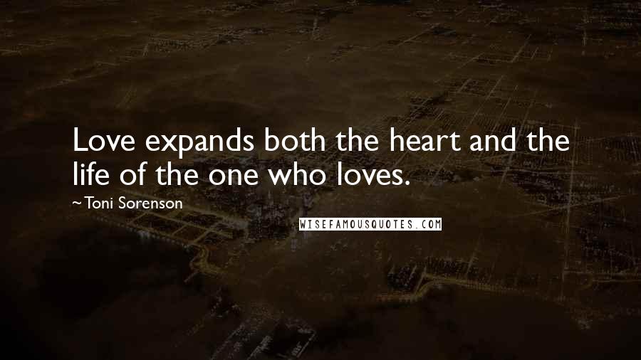 Toni Sorenson Quotes: Love expands both the heart and the life of the one who loves.