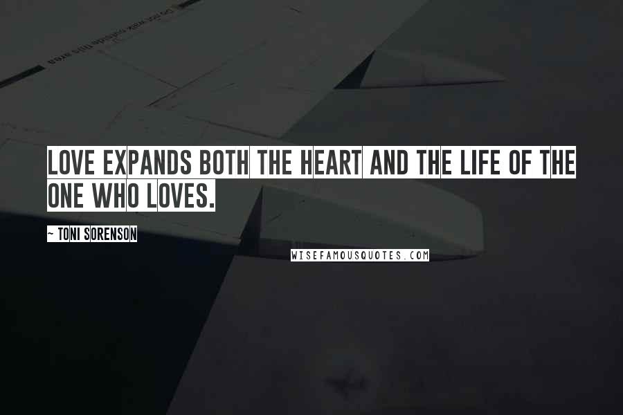 Toni Sorenson Quotes: Love expands both the heart and the life of the one who loves.