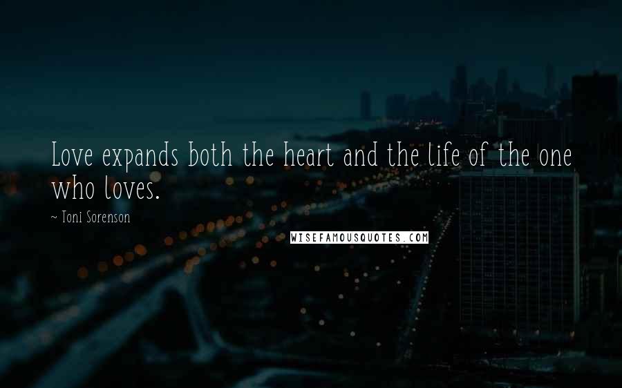 Toni Sorenson Quotes: Love expands both the heart and the life of the one who loves.