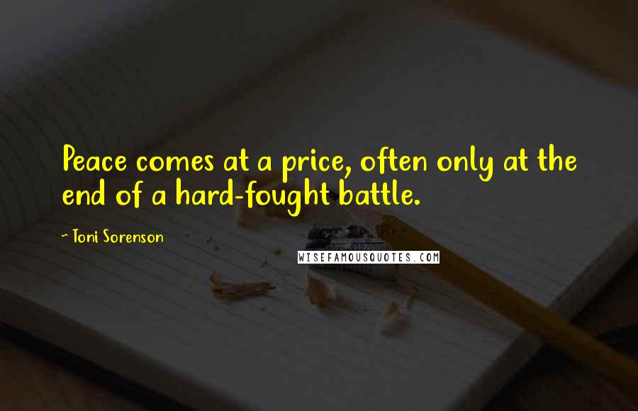 Toni Sorenson Quotes: Peace comes at a price, often only at the end of a hard-fought battle.