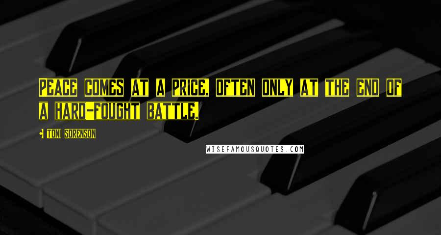 Toni Sorenson Quotes: Peace comes at a price, often only at the end of a hard-fought battle.