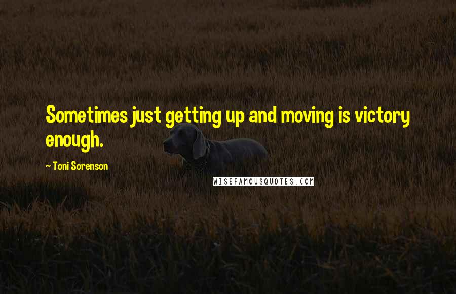 Toni Sorenson Quotes: Sometimes just getting up and moving is victory enough.