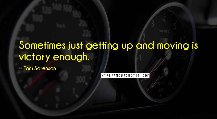 Toni Sorenson Quotes: Sometimes just getting up and moving is victory enough.