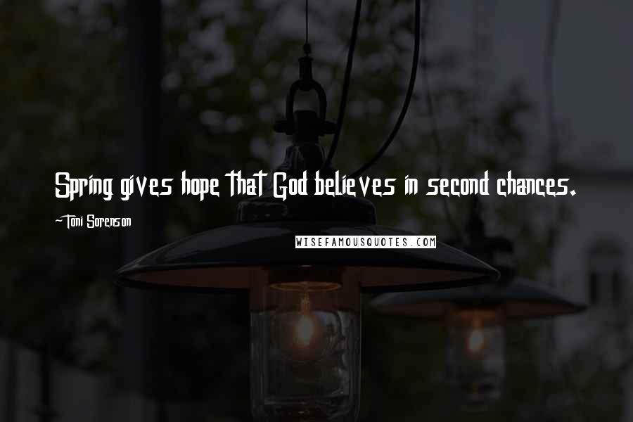 Toni Sorenson Quotes: Spring gives hope that God believes in second chances.