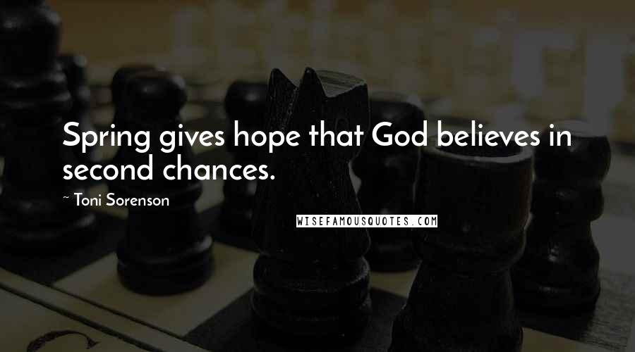 Toni Sorenson Quotes: Spring gives hope that God believes in second chances.