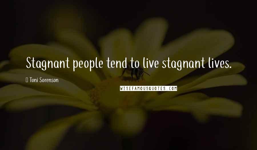 Toni Sorenson Quotes: Stagnant people tend to live stagnant lives.