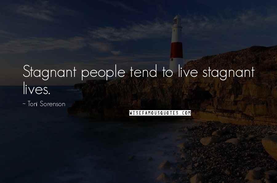 Toni Sorenson Quotes: Stagnant people tend to live stagnant lives.