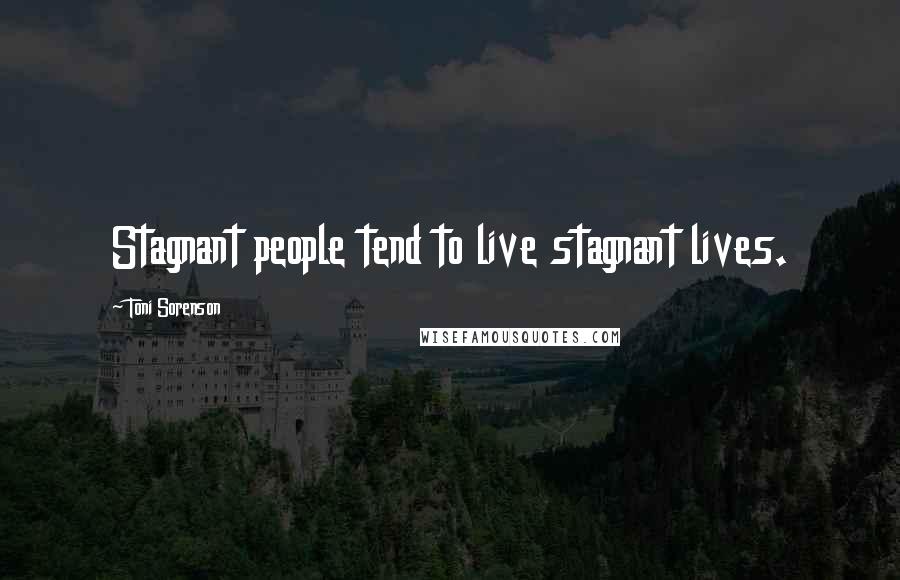 Toni Sorenson Quotes: Stagnant people tend to live stagnant lives.