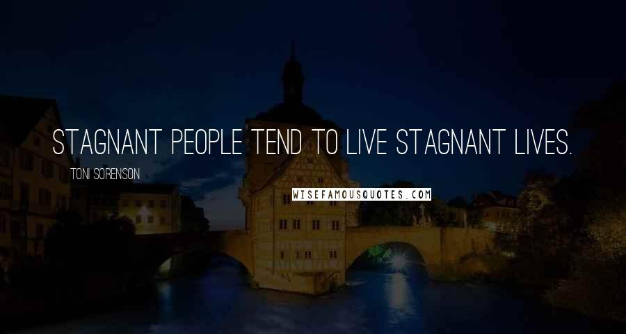 Toni Sorenson Quotes: Stagnant people tend to live stagnant lives.