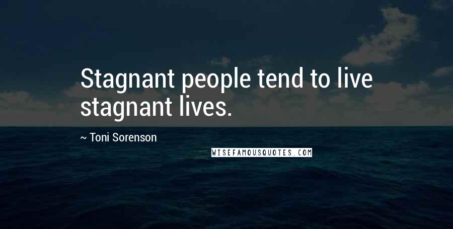 Toni Sorenson Quotes: Stagnant people tend to live stagnant lives.